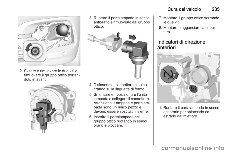 OPEL COMBO E 2019 Manuale di uso e manutenzione (in Italian) Cura del veicolo235
2. Svitare e rimuovere le due viti erimuovere il gruppo ottico portan‐
dolo in avanti.
3. Ruotare il portalampada in senso antiorario e rimuoverlo dal gruppo
ottico.
4. Disinseri OPEL COMBO E 2019 Manuale di uso e manutenzione (in Italian) Cura del veicolo235
2. Svitare e rimuovere le due viti erimuovere il gruppo ottico portan‐
dolo in avanti.
3. Ruotare il portalampada in senso antiorario e rimuoverlo dal gruppo
ottico.
4. Disinseri