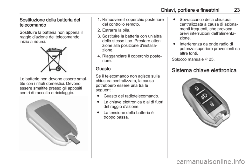 OPEL COMBO E 2019  Manuale di uso e manutenzione (in Italian) Chiavi, portiere e finestrini23Sostituzione della batteria del
telecomando
Sostituire la batteria non appena il
raggio d'azione del telecomando
inizia a ridursi.
Le batterie non devono essere smal