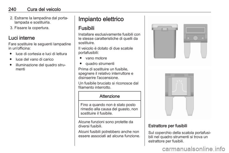 OPEL COMBO E 2019 Manuale di uso e manutenzione (in Italian) 240Cura del veicolo2. Estrarre la lampadina dal porta‐lampada e sostituirla.
3. Fissare la copertura.
Luci interne
Fare sostituire le seguenti lampadine
in un'officina:
● luce di cortesia e lu OPEL COMBO E 2019 Manuale di uso e manutenzione (in Italian) 240Cura del veicolo2. Estrarre la lampadina dal porta‐lampada e sostituirla.
3. Fissare la copertura.
Luci interne
Fare sostituire le seguenti lampadine
in un'officina:
● luce di cortesia e lu