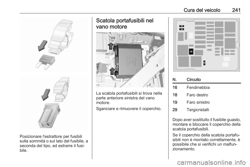 OPEL COMBO E 2019 Manuale di uso e manutenzione (in Italian) Cura del veicolo241
Posizionare l'estrattore per fusibili
sulla sommità o sul lato del fusibile, a seconda del tipo, ed estrarre il fusi‐
bile.
Scatola portafusibili nel
vano motore
La scatola OPEL COMBO E 2019 Manuale di uso e manutenzione (in Italian) Cura del veicolo241
Posizionare l'estrattore per fusibili
sulla sommità o sul lato del fusibile, a seconda del tipo, ed estrarre il fusi‐
bile.
Scatola portafusibili nel
vano motore
La scatola