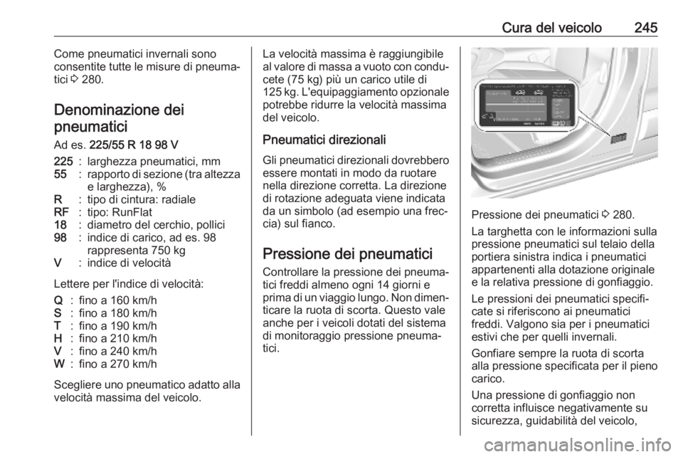 OPEL COMBO E 2019  Manuale di uso e manutenzione (in Italian) Cura del veicolo245Come pneumatici invernali sono
consentite tutte le misure di pneuma‐
tici  3 280.
Denominazione dei pneumatici
Ad es.  225/55 R 18 98 V225:larghezza pneumatici, mm55:rapporto di s
