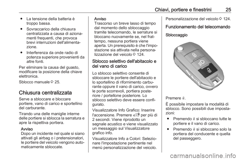 OPEL COMBO E 2019  Manuale di uso e manutenzione (in Italian) Chiavi, portiere e finestrini25● La tensione della batteria ètroppo bassa.
● Sovraccarico della chiusura centralizzata a causa di aziona‐
menti frequenti, che provoca brevi interruzioni dell