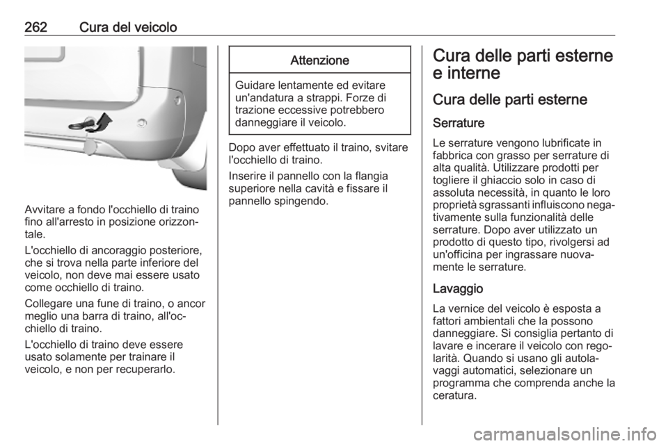 OPEL COMBO E 2019  Manuale di uso e manutenzione (in Italian) 262Cura del veicolo
Avvitare a fondo l'occhiello di traino
fino all'arresto in posizione orizzon‐
tale.
L'occhiello di ancoraggio posteriore,
che si trova nella parte inferiore del
veico