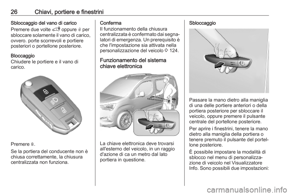 OPEL COMBO E 2019 Manuale di uso e manutenzione (in Italian) 26Chiavi, portiere e finestriniSbloccaggio del vano di carico
Premere due volte * oppure O per
sbloccare solamente il vano di carico, ovvero. porte scorrevoli e portiereposteriori o portellone poste OPEL COMBO E 2019 Manuale di uso e manutenzione (in Italian) 26Chiavi, portiere e finestriniSbloccaggio del vano di carico
Premere due volte * oppure O per
sbloccare solamente il vano di carico, ovvero. porte scorrevoli e portiereposteriori o portellone poste