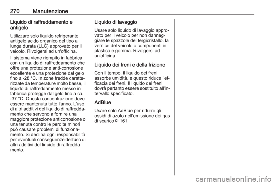 OPEL COMBO E 2019 Manuale di uso e manutenzione (in Italian) 270ManutenzioneLiquido di raffreddamento e
antigelo
Utilizzare solo liquido refrigerante
antigelo acido organico del tipo a
lunga durata (LLC) approvato per il
veicolo. Rivolgersi ad un'officina.
OPEL COMBO E 2019 Manuale di uso e manutenzione (in Italian) 270ManutenzioneLiquido di raffreddamento e
antigelo
Utilizzare solo liquido refrigerante
antigelo acido organico del tipo a
lunga durata (LLC) approvato per il
veicolo. Rivolgersi ad un'officina.