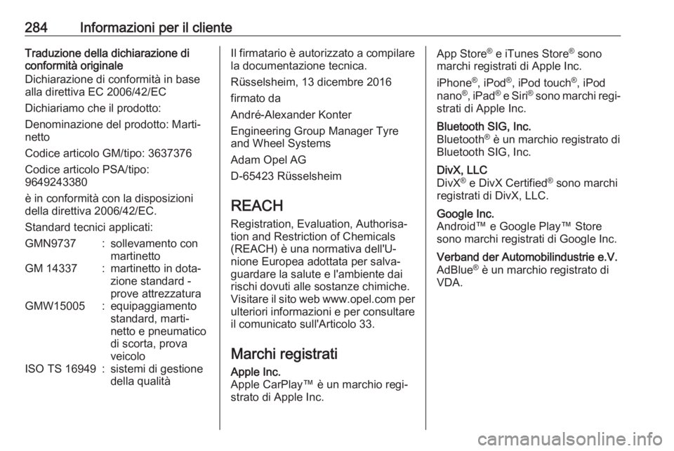 OPEL COMBO E 2019  Manuale di uso e manutenzione (in Italian) 284Informazioni per il clienteTraduzione della dichiarazione di
conformità originale
Dichiarazione di conformità in base
alla direttiva EC 2006/42/EC
Dichiariamo che il prodotto:
Denominazione del p