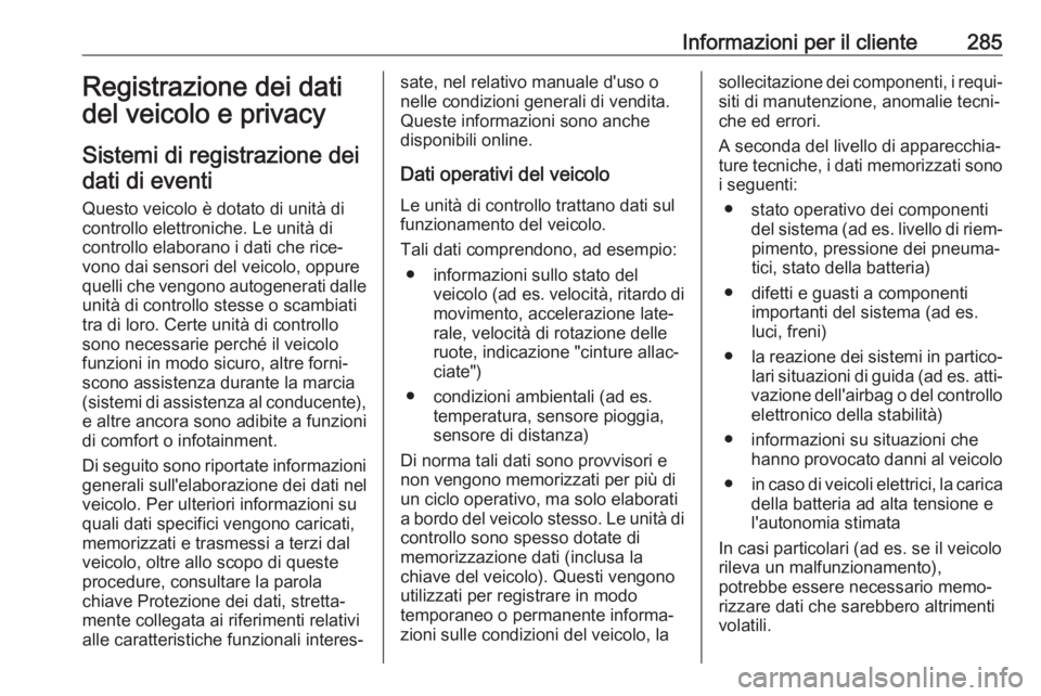 OPEL COMBO E 2019  Manuale di uso e manutenzione (in Italian) Informazioni per il cliente285Registrazione dei dati
del veicolo e privacy
Sistemi di registrazione dei dati di eventi
Questo veicolo è dotato di unità di
controllo elettroniche. Le unità di
contro