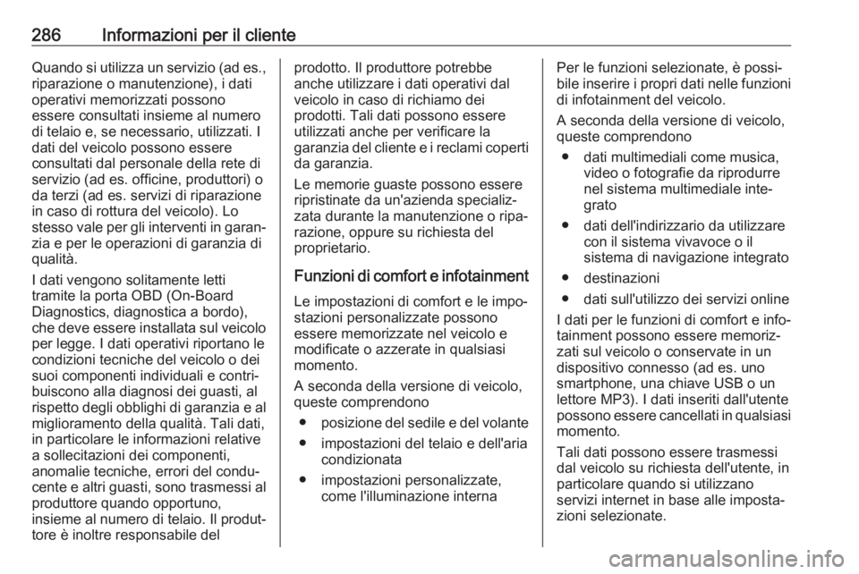 OPEL COMBO E 2019  Manuale di uso e manutenzione (in Italian) 286Informazioni per il clienteQuando si utilizza un servizio (ad es.,riparazione o manutenzione), i dati
operativi memorizzati possono
essere consultati insieme al numero
di telaio e, se necessario, u