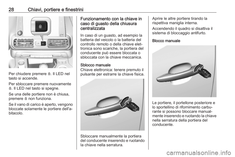 OPEL COMBO E 2019 Manuale di uso e manutenzione (in Italian) 28Chiavi, portiere e finestrini
Per chiudere premere Q. Il LED nel
tasto si accende.
Per sbloccare premere nuovamente
Q . Il LED nel tasto si spegne.
Se una delle portiere non è chiusa,
premere Q no OPEL COMBO E 2019 Manuale di uso e manutenzione (in Italian) 28Chiavi, portiere e finestrini
Per chiudere premere Q. Il LED nel
tasto si accende.
Per sbloccare premere nuovamente
Q . Il LED nel tasto si spegne.
Se una delle portiere non è chiusa,
premere Q no
