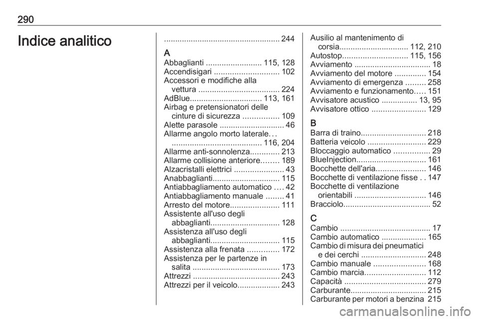 OPEL COMBO E 2019 Manuale di uso e manutenzione (in Italian) 290Indice analitico.................................................... 244
A Abbaglianti ......................... 115, 128
Accendisigari ............................. 102
Accessori e modifiche all OPEL COMBO E 2019 Manuale di uso e manutenzione (in Italian) 290Indice analitico.................................................... 244
A Abbaglianti ......................... 115, 128
Accendisigari ............................. 102
Accessori e modifiche all