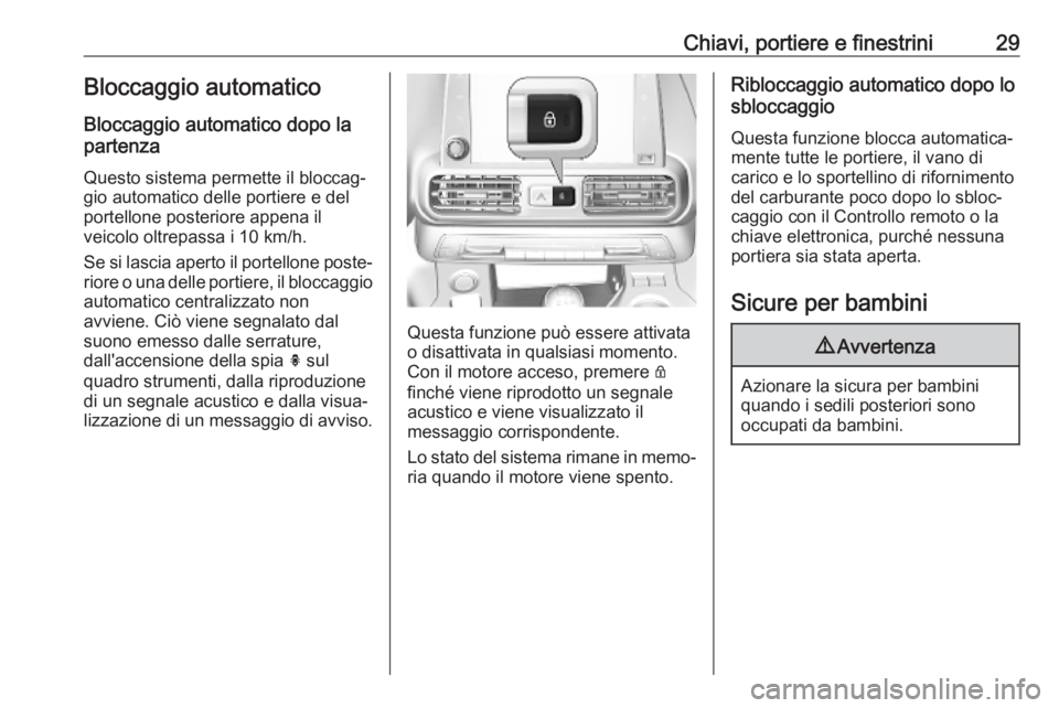 OPEL COMBO E 2019  Manuale di uso e manutenzione (in Italian) Chiavi, portiere e finestrini29Bloccaggio automatico
Bloccaggio automatico dopo la
partenza
Questo sistema permette il bloccag‐
gio automatico delle portiere e del
portellone posteriore appena il
ve