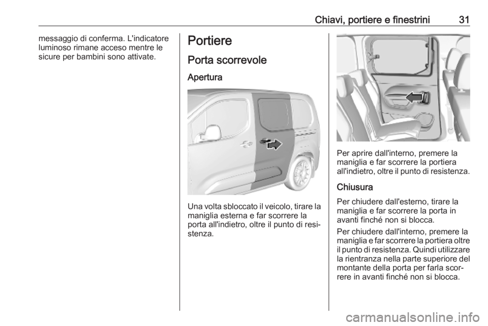 OPEL COMBO E 2019  Manuale di uso e manutenzione (in Italian) Chiavi, portiere e finestrini31messaggio di conferma. L'indicatore
luminoso rimane acceso mentre le
sicure per bambini sono attivate.Portiere
Porta scorrevole
Apertura
Una volta sbloccato il veico