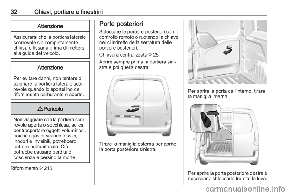 OPEL COMBO E 2019  Manuale di uso e manutenzione (in Italian) 32Chiavi, portiere e finestriniAttenzione
Assicurarsi che la portiera lateralescorrevole sia completamente
chiusa e fissarla prima di mettersi
alla guida del veicolo.
Attenzione
Per evitare danni, non