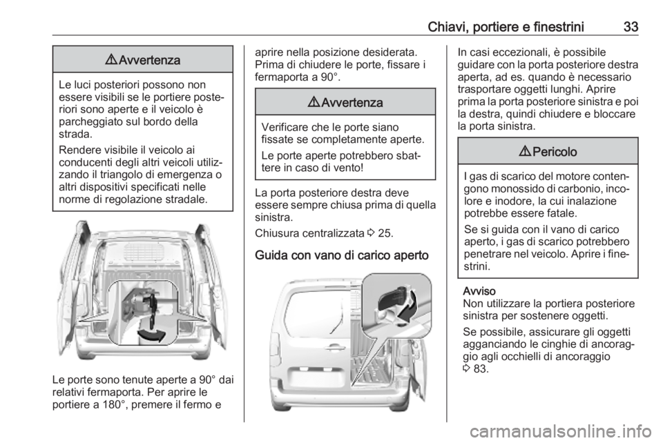 OPEL COMBO E 2019  Manuale di uso e manutenzione (in Italian) Chiavi, portiere e finestrini339Avvertenza
Le luci posteriori possono non
essere visibili se le portiere poste‐ riori sono aperte e il veicolo è
parcheggiato sul bordo della
strada.
Rendere visibil