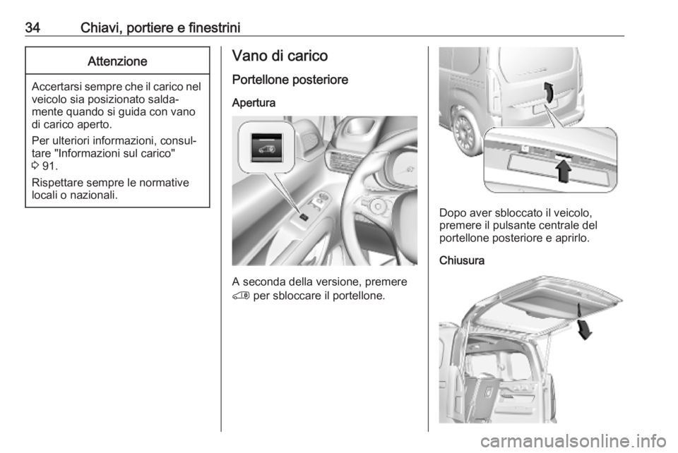 OPEL COMBO E 2019  Manuale di uso e manutenzione (in Italian) 34Chiavi, portiere e finestriniAttenzione
Accertarsi sempre che il carico nelveicolo sia posizionato salda‐
mente quando si guida con vano
di carico aperto.
Per ulteriori informazioni, consul‐
tar