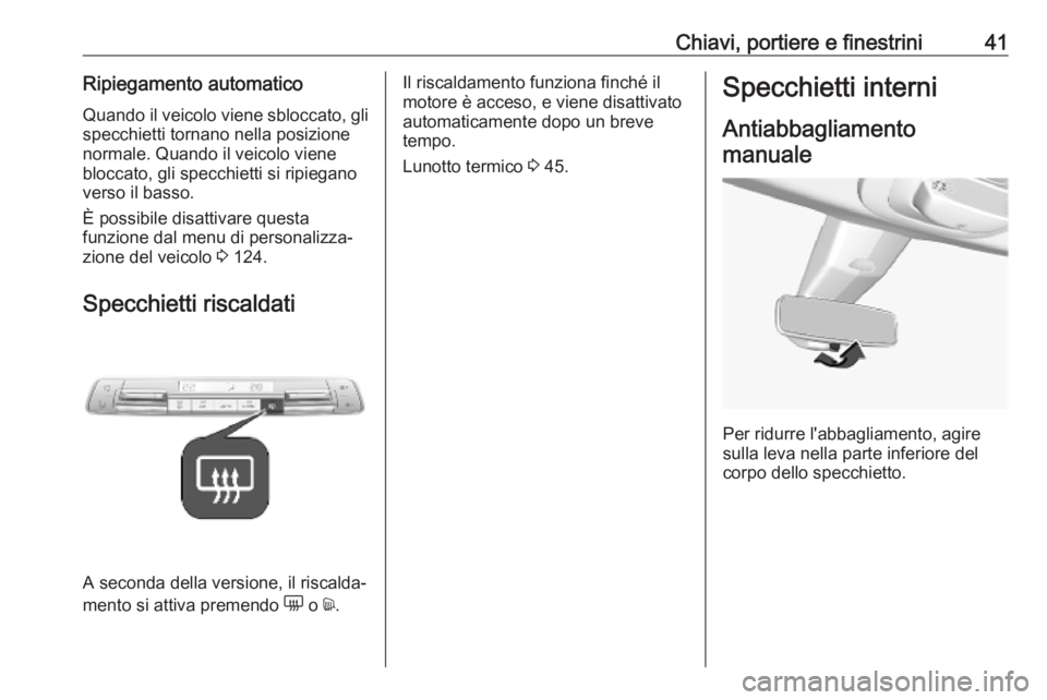 OPEL COMBO E 2019  Manuale di uso e manutenzione (in Italian) Chiavi, portiere e finestrini41Ripiegamento automaticoQuando il veicolo viene sbloccato, gli
specchietti tornano nella posizione
normale. Quando il veicolo viene
bloccato, gli specchietti si ripiegano