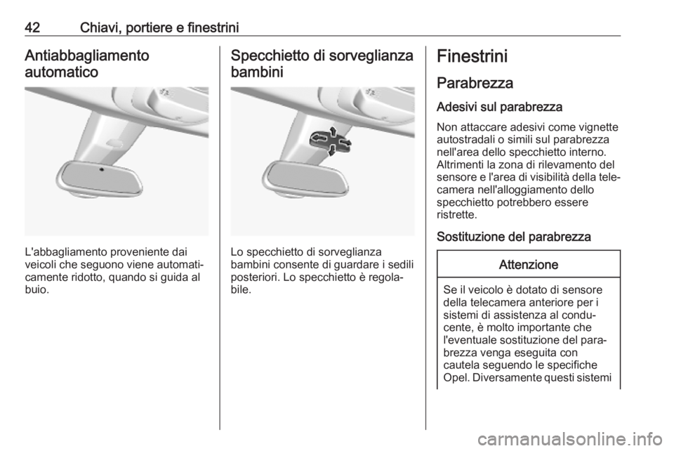 OPEL COMBO E 2019  Manuale di uso e manutenzione (in Italian) 42Chiavi, portiere e finestriniAntiabbagliamentoautomatico
L'abbagliamento proveniente dai
veicoli che seguono viene automati‐
camente ridotto, quando si guida al
buio.
Specchietto di sorveglian