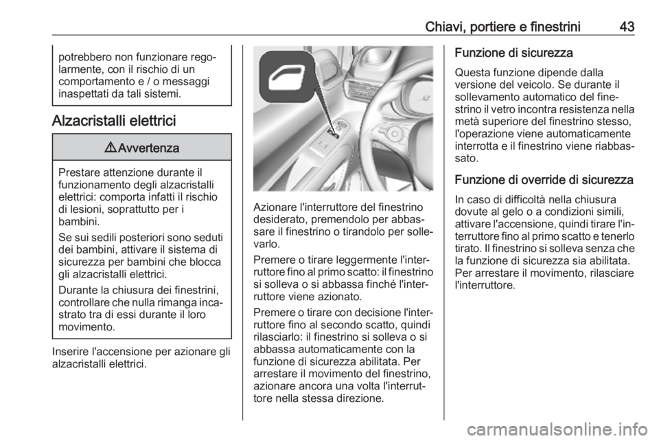 OPEL COMBO E 2019  Manuale di uso e manutenzione (in Italian) Chiavi, portiere e finestrini43potrebbero non funzionare rego‐
larmente, con il rischio di un
comportamento e / o messaggi
inaspettati da tali sistemi.
Alzacristalli elettrici
9 Avvertenza
Prestare 