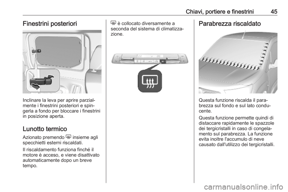 OPEL COMBO E 2019  Manuale di uso e manutenzione (in Italian) Chiavi, portiere e finestrini45Finestrini posteriori
Inclinare la leva per aprire parzial‐
mente i finestrini posteriori e spin‐
gerla a fondo per bloccare i finestrini
in posizione aperta.
Lunott