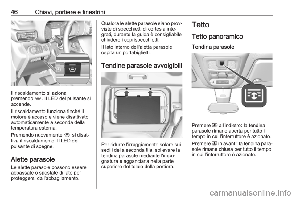 OPEL COMBO E 2019  Manuale di uso e manutenzione (in Italian) 46Chiavi, portiere e finestrini
Il riscaldamento si aziona
premendo  ,. Il LED del pulsante si
accende.
Il riscaldamento funziona finché il
motore è acceso e viene disattivato
automaticamente a seco