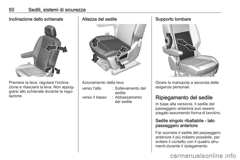 OPEL COMBO E 2019 Manuale di uso e manutenzione (in Italian) 50Sedili, sistemi di sicurezzaInclinazione dello schienale
Premere la leva, regolare l'inclina‐
zione e rilasciare la leva. Non appog‐ giarsi allo schienale durante la rego‐
lazione.
Altezza OPEL COMBO E 2019 Manuale di uso e manutenzione (in Italian) 50Sedili, sistemi di sicurezzaInclinazione dello schienale
Premere la leva, regolare l'inclina‐
zione e rilasciare la leva. Non appog‐ giarsi allo schienale durante la rego‐
lazione.
Altezza