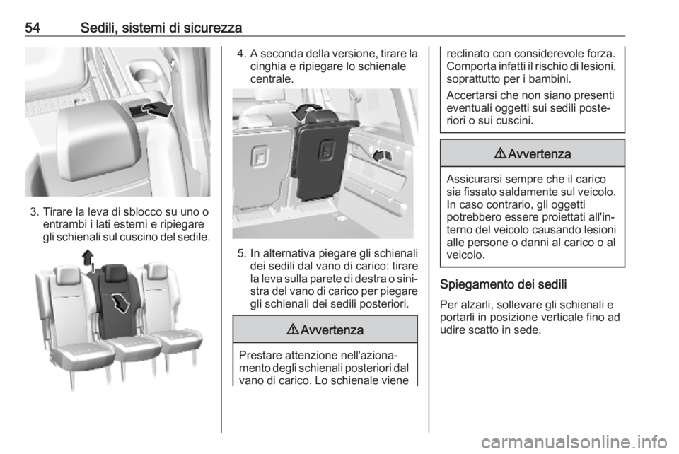 OPEL COMBO E 2019 Manuale di uso e manutenzione (in Italian) 54Sedili, sistemi di sicurezza
3. Tirare la leva di sblocco su uno oentrambi i lati esterni e ripiegare
gli schienali sul cuscino del sedile.
4. A seconda della versione, tirare la
cinghia e ripiegare OPEL COMBO E 2019 Manuale di uso e manutenzione (in Italian) 54Sedili, sistemi di sicurezza
3. Tirare la leva di sblocco su uno oentrambi i lati esterni e ripiegare
gli schienali sul cuscino del sedile.
4. A seconda della versione, tirare la
cinghia e ripiegare
