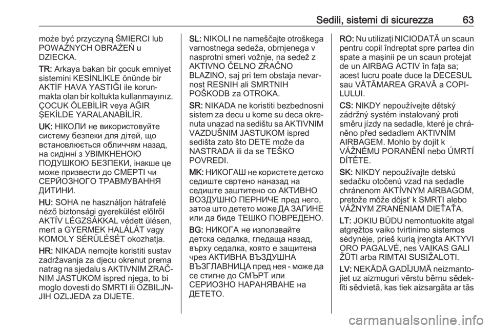 OPEL COMBO E 2019  Manuale di uso e manutenzione (in Italian) Sedili, sistemi di sicurezza63może być przyczyną ŚMIERCI lub
POWAŻNYCH OBRAŻEŃ u
DZIECKA.
TR:  Arkaya bakan bir çocuk emniyet
sistemini KESİNLİKLE önünde bir
AKTİF HAVA YASTIĞI ile korun