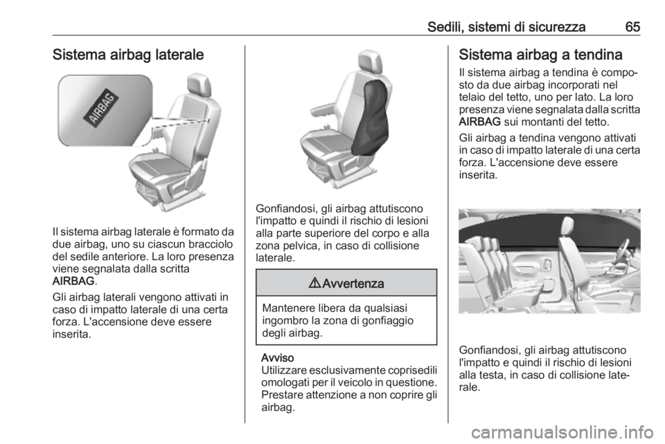 OPEL COMBO E 2019 Manuale di uso e manutenzione (in Italian) Sedili, sistemi di sicurezza65Sistema airbag laterale
Il sistema airbag laterale è formato dadue airbag, uno su ciascun bracciolo
del sedile anteriore. La loro presenza
viene segnalata dalla scritta
OPEL COMBO E 2019 Manuale di uso e manutenzione (in Italian) Sedili, sistemi di sicurezza65Sistema airbag laterale
Il sistema airbag laterale è formato dadue airbag, uno su ciascun bracciolo
del sedile anteriore. La loro presenza
viene segnalata dalla scritta