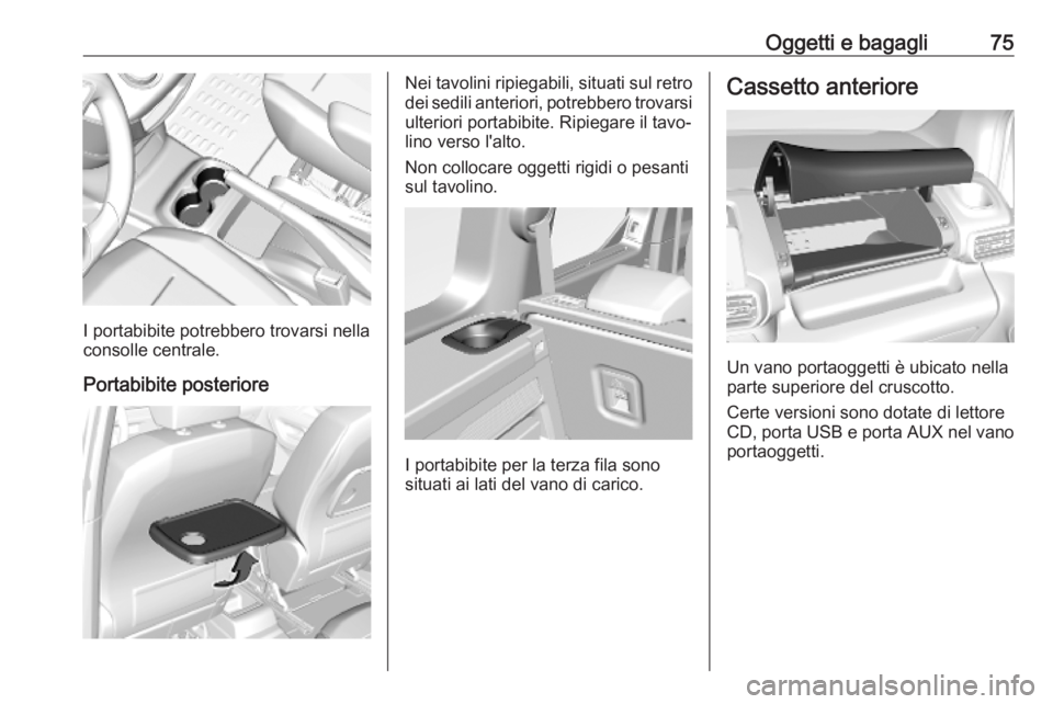 OPEL COMBO E 2019 Manuale di uso e manutenzione (in Italian) Oggetti e bagagli75
I portabibite potrebbero trovarsi nella
consolle centrale.
Portabibite posteriore
Nei tavolini ripiegabili, situati sul retro dei sedili anteriori, potrebbero trovarsi
ulteriori po OPEL COMBO E 2019 Manuale di uso e manutenzione (in Italian) Oggetti e bagagli75
I portabibite potrebbero trovarsi nella
consolle centrale.
Portabibite posteriore
Nei tavolini ripiegabili, situati sul retro dei sedili anteriori, potrebbero trovarsi
ulteriori po