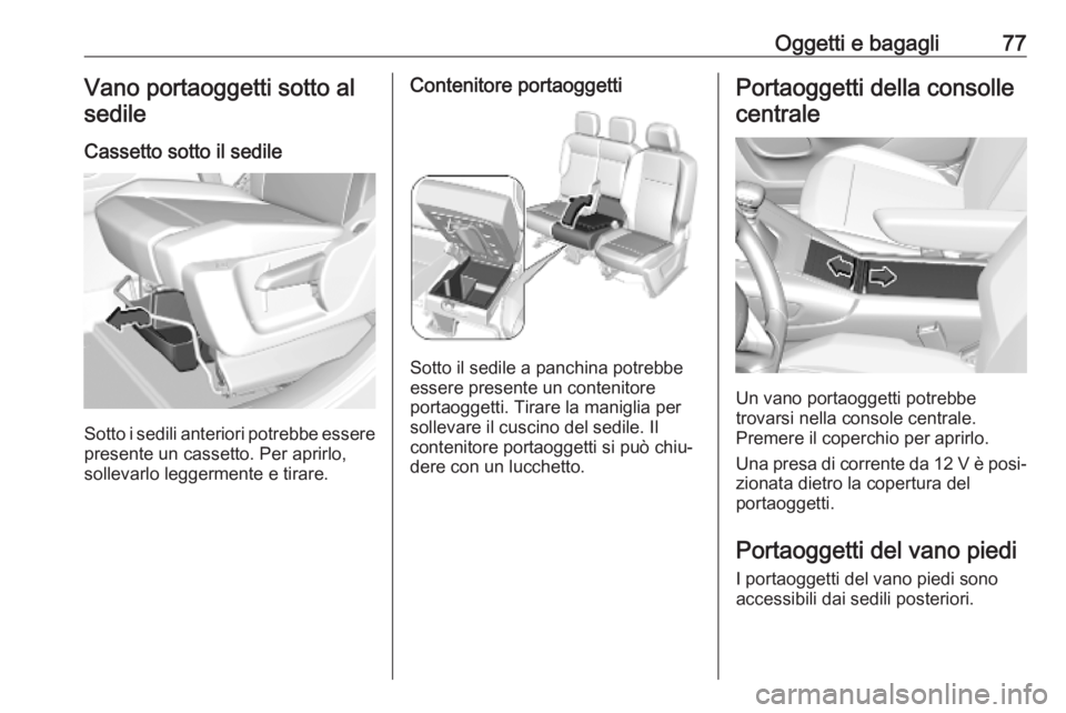 OPEL COMBO E 2019 Manuale di uso e manutenzione (in Italian) Oggetti e bagagli77Vano portaoggetti sotto alsedile
Cassetto sotto il sedile
Sotto i sedili anteriori potrebbe essere
presente un cassetto. Per aprirlo,
sollevarlo leggermente e tirare.
Contenitore po OPEL COMBO E 2019 Manuale di uso e manutenzione (in Italian) Oggetti e bagagli77Vano portaoggetti sotto alsedile
Cassetto sotto il sedile
Sotto i sedili anteriori potrebbe essere
presente un cassetto. Per aprirlo,
sollevarlo leggermente e tirare.
Contenitore po