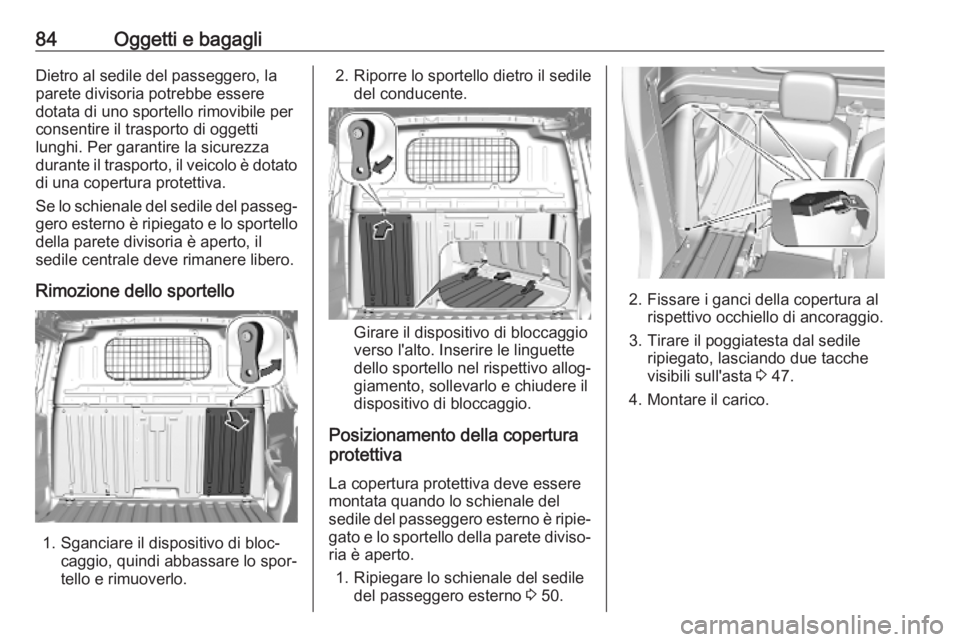 OPEL COMBO E 2019 Manuale di uso e manutenzione (in Italian) 84Oggetti e bagagliDietro al sedile del passeggero, la
parete divisoria potrebbe essere
dotata di uno sportello rimovibile per
consentire il trasporto di oggetti
lunghi. Per garantire la sicurezza
dur OPEL COMBO E 2019 Manuale di uso e manutenzione (in Italian) 84Oggetti e bagagliDietro al sedile del passeggero, la
parete divisoria potrebbe essere
dotata di uno sportello rimovibile per
consentire il trasporto di oggetti
lunghi. Per garantire la sicurezza
dur
