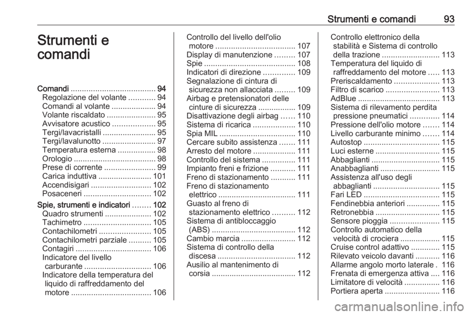 OPEL COMBO E 2019  Manuale di uso e manutenzione (in Italian) Strumenti e comandi93Strumenti e
comandiComandi ...................................... 94
Regolazione del volante ............94
Comandi al volante ....................94
Volante riscaldato ..........