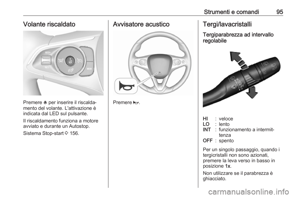 OPEL COMBO E 2019 Manuale di uso e manutenzione (in Italian) Strumenti e comandi95Volante riscaldato
Premere * per inserire il riscalda‐
mento del volante. L'attivazione è
indicata dal LED sul pulsante.
Il riscaldamento funziona a motore
avviato e durant OPEL COMBO E 2019 Manuale di uso e manutenzione (in Italian) Strumenti e comandi95Volante riscaldato
Premere * per inserire il riscalda‐
mento del volante. L'attivazione è
indicata dal LED sul pulsante.
Il riscaldamento funziona a motore
avviato e durant
