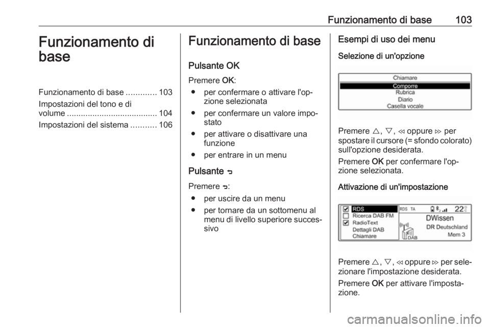OPEL COMBO E 2019.1 Manuale del sistema Infotainment (in Italian) Funzionamento di base103Funzionamento di
baseFunzionamento di base .............103
Impostazioni del tono e di
volume ....................................... 104
Impostazioni del sistema ...........10 OPEL COMBO E 2019.1 Manuale del sistema Infotainment (in Italian) Funzionamento di base103Funzionamento di
baseFunzionamento di base .............103
Impostazioni del tono e di
volume ....................................... 104
Impostazioni del sistema ...........10