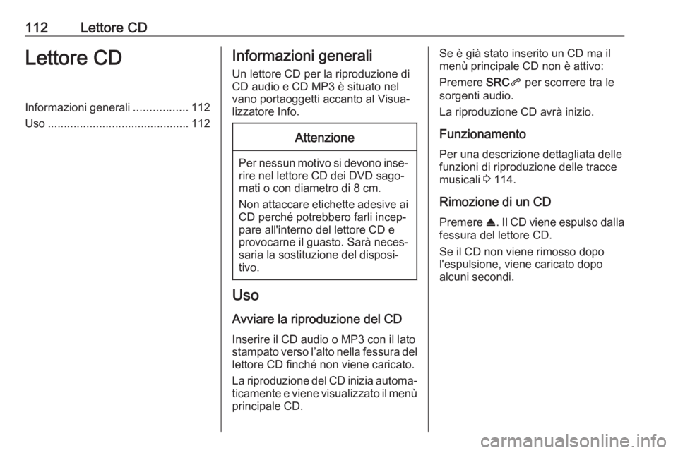 OPEL COMBO E 2019.1 Manuale del sistema Infotainment (in Italian) 112Lettore CDLettore CDInformazioni generali.................112
Uso ............................................ 112Informazioni generali
Un lettore CD per la riproduzione di CD audio e CD MP3 è sit OPEL COMBO E 2019.1 Manuale del sistema Infotainment (in Italian) 112Lettore CDLettore CDInformazioni generali.................112
Uso ............................................ 112Informazioni generali
Un lettore CD per la riproduzione di CD audio e CD MP3 è sit