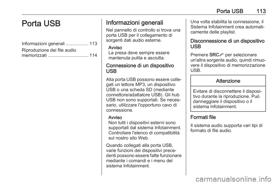 OPEL COMBO E 2019.1 Manuale del sistema Infotainment (in Italian) Porta USB113Porta USBInformazioni generali.................113
Riproduzione dei file audio
memorizzati ............................... 114Informazioni generali
Nel pannello di controllo si trova una
p OPEL COMBO E 2019.1 Manuale del sistema Infotainment (in Italian) Porta USB113Porta USBInformazioni generali.................113
Riproduzione dei file audio
memorizzati ............................... 114Informazioni generali
Nel pannello di controllo si trova una
p
