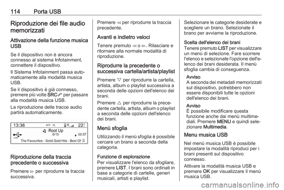 OPEL COMBO E 2019.1 Manuale del sistema Infotainment (in Italian) 114Porta USBRiproduzione dei file audiomemorizzati
Attivazione della funzione musica
USB
Se il dispositivo non è ancora
connesso al sistema Infotainment,
connettere il dispositivo.
Il Sistema Infotai OPEL COMBO E 2019.1 Manuale del sistema Infotainment (in Italian) 114Porta USBRiproduzione dei file audiomemorizzati
Attivazione della funzione musica
USB
Se il dispositivo non è ancora
connesso al sistema Infotainment,
connettere il dispositivo.
Il Sistema Infotai