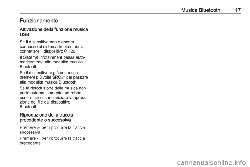 OPEL COMBO E 2019.1 Manuale del sistema Infotainment (in Italian) Musica Bluetooth117FunzionamentoAttivazione della funzione musica
USB
Se il dispositivo non è ancora
connesso al sistema Infotainment,
connettere il dispositivo 3 120.
Il Sistema Infotainment passa OPEL COMBO E 2019.1 Manuale del sistema Infotainment (in Italian) Musica Bluetooth117FunzionamentoAttivazione della funzione musica
USB
Se il dispositivo non è ancora
connesso al sistema Infotainment,
connettere il dispositivo 3 120.
Il Sistema Infotainment passa