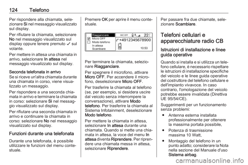 OPEL COMBO E 2019.1  Manuale del sistema Infotainment (in Italian) 124TelefonoPer rispondere alla chiamata, sele‐
zionare  Si nel messaggio visualizzato
sul display.
Per rifiutare la chiamata, selezionare
No  nel messaggio visualizzato sul
display oppure tenere pre