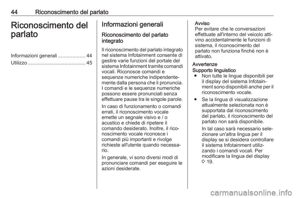 OPEL COMBO E 2019.1 Manuale del sistema Infotainment (in Italian) 44Riconoscimento del parlatoRiconoscimento del
parlatoInformazioni generali ...................44
Utilizzo ......................................... 45Informazioni generali
Riconoscimento del parlato
OPEL COMBO E 2019.1 Manuale del sistema Infotainment (in Italian) 44Riconoscimento del parlatoRiconoscimento del
parlatoInformazioni generali ...................44
Utilizzo ......................................... 45Informazioni generali
Riconoscimento del parlato