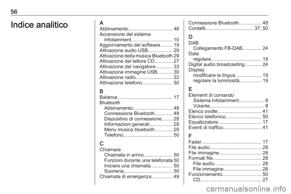 OPEL COMBO E 2019.1 Manuale del sistema Infotainment (in Italian) 56Indice analiticoAAbbinamento ................................ 48
Accensione del sistema Infotainment .............................. 10
Aggiornamento del software .........19
Attivazione audio USB .. OPEL COMBO E 2019.1 Manuale del sistema Infotainment (in Italian) 56Indice analiticoAAbbinamento ................................ 48
Accensione del sistema Infotainment .............................. 10
Aggiornamento del software .........19
Attivazione audio USB ..