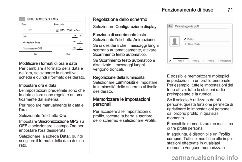 OPEL COMBO E 2019.1 Manuale del sistema Infotainment (in Italian) Funzionamento di base71
Modificare i formati di ora e data
Per cambiare il formato della data e
dell'ora, selezionare la rispettiva
scheda e quindi il formato desiderato.
Impostare ora e data
Le i OPEL COMBO E 2019.1 Manuale del sistema Infotainment (in Italian) Funzionamento di base71
Modificare i formati di ora e data
Per cambiare il formato della data e
dell'ora, selezionare la rispettiva
scheda e quindi il formato desiderato.
Impostare ora e data
Le i