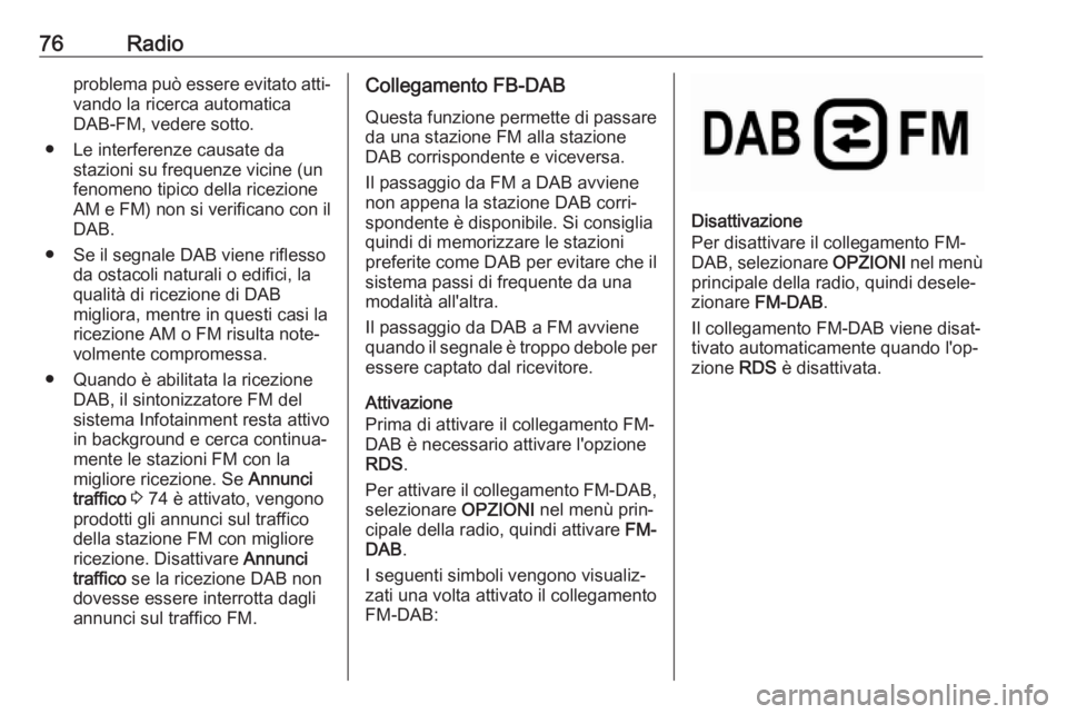 OPEL COMBO E 2019.1 Manuale del sistema Infotainment (in Italian) 76Radioproblema può essere evitato atti‐vando la ricerca automatica
DAB-FM, vedere sotto.
● Le interferenze causate da stazioni su frequenze vicine (un
fenomeno tipico della ricezione
AM e FM) no OPEL COMBO E 2019.1 Manuale del sistema Infotainment (in Italian) 76Radioproblema può essere evitato atti‐vando la ricerca automatica
DAB-FM, vedere sotto.
● Le interferenze causate da stazioni su frequenze vicine (un
fenomeno tipico della ricezione
AM e FM) no