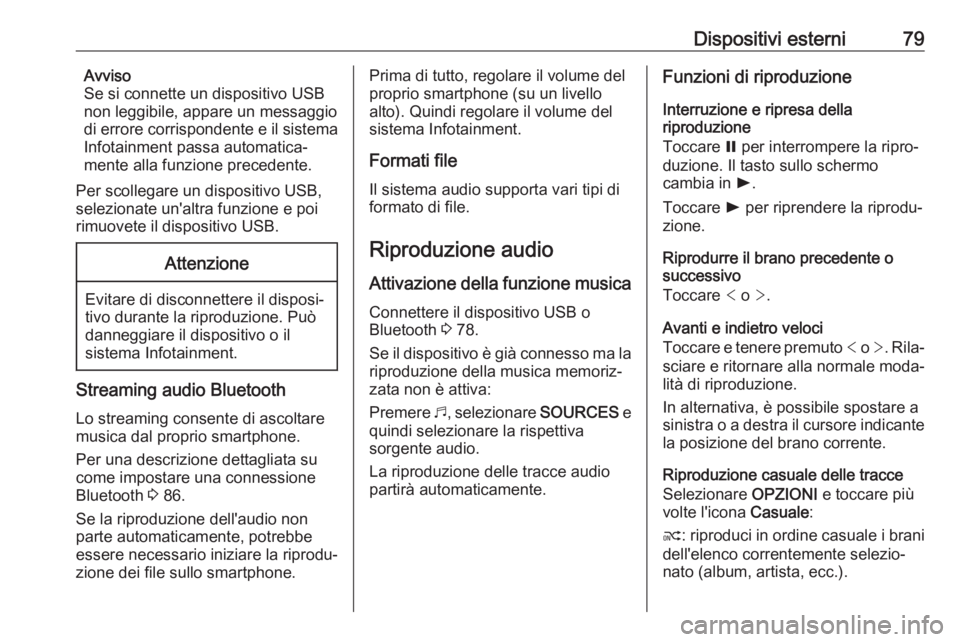 OPEL COMBO E 2019.1 Manuale del sistema Infotainment (in Italian) Dispositivi esterni79Avviso
Se si connette un dispositivo USB
non leggibile, appare un messaggio
di errore corrispondente e il sistema
Infotainment passa automatica‐
mente alla funzione precedente.
OPEL COMBO E 2019.1 Manuale del sistema Infotainment (in Italian) Dispositivi esterni79Avviso
Se si connette un dispositivo USB
non leggibile, appare un messaggio
di errore corrispondente e il sistema
Infotainment passa automatica‐
mente alla funzione precedente.