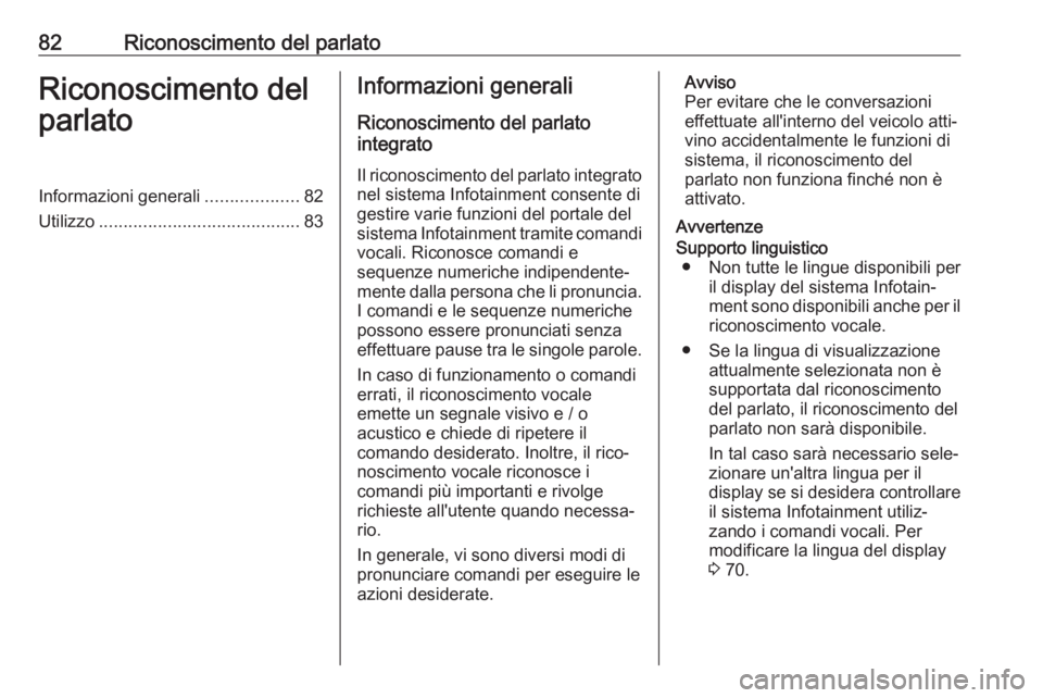 OPEL COMBO E 2019.1 Manuale del sistema Infotainment (in Italian) 82Riconoscimento del parlatoRiconoscimento del
parlatoInformazioni generali ...................82
Utilizzo ......................................... 83Informazioni generali
Riconoscimento del parlato
OPEL COMBO E 2019.1 Manuale del sistema Infotainment (in Italian) 82Riconoscimento del parlatoRiconoscimento del
parlatoInformazioni generali ...................82
Utilizzo ......................................... 83Informazioni generali
Riconoscimento del parlato