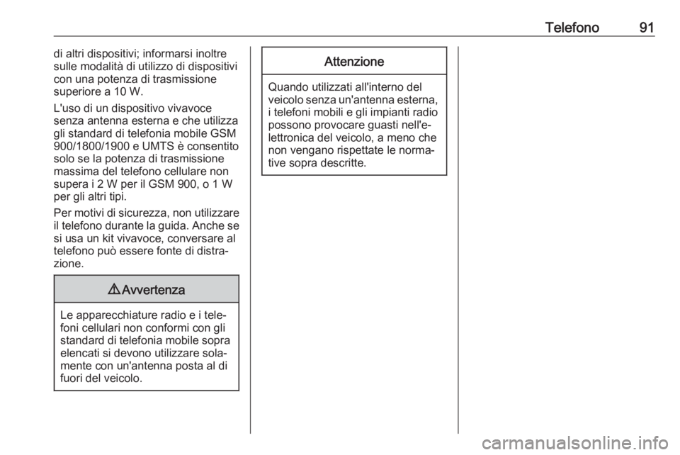 OPEL COMBO E 2019.1  Manuale del sistema Infotainment (in Italian) Telefono91di altri dispositivi; informarsi inoltre
sulle modalità di utilizzo di dispositivi
con una potenza di trasmissione
superiore a 10 W.
L'uso di un dispositivo vivavoce
senza antenna ester