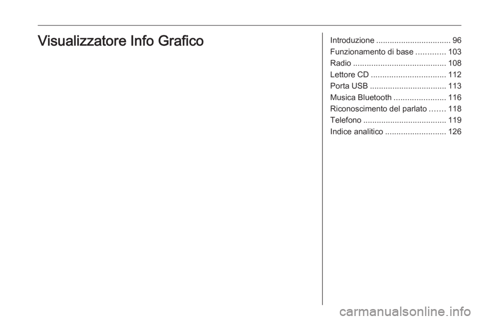 OPEL COMBO E 2019.1 Manuale del sistema Infotainment (in Italian) Introduzione................................. 96
Funzionamento di base .............103
Radio ......................................... 108
Lettore CD ................................. 112
Porta USB . OPEL COMBO E 2019.1 Manuale del sistema Infotainment (in Italian) Introduzione................................. 96
Funzionamento di base .............103
Radio ......................................... 108
Lettore CD ................................. 112
Porta USB .