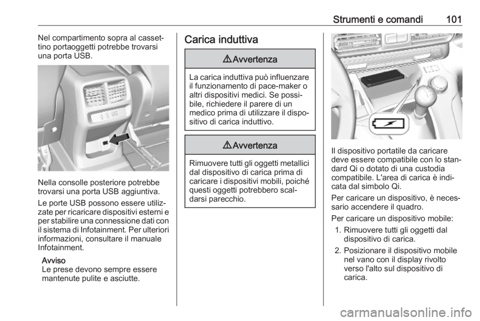 OPEL COMBO E 2019.1 Manuale di uso e manutenzione (in Italian) Strumenti e comandi101Nel compartimento sopra al casset‐
tino portaoggetti potrebbe trovarsi
una porta USB.
Nella consolle posteriore potrebbe
trovarsi una porta USB aggiuntiva.
Le porte USB possono OPEL COMBO E 2019.1 Manuale di uso e manutenzione (in Italian) Strumenti e comandi101Nel compartimento sopra al casset‐
tino portaoggetti potrebbe trovarsi
una porta USB.
Nella consolle posteriore potrebbe
trovarsi una porta USB aggiuntiva.
Le porte USB possono