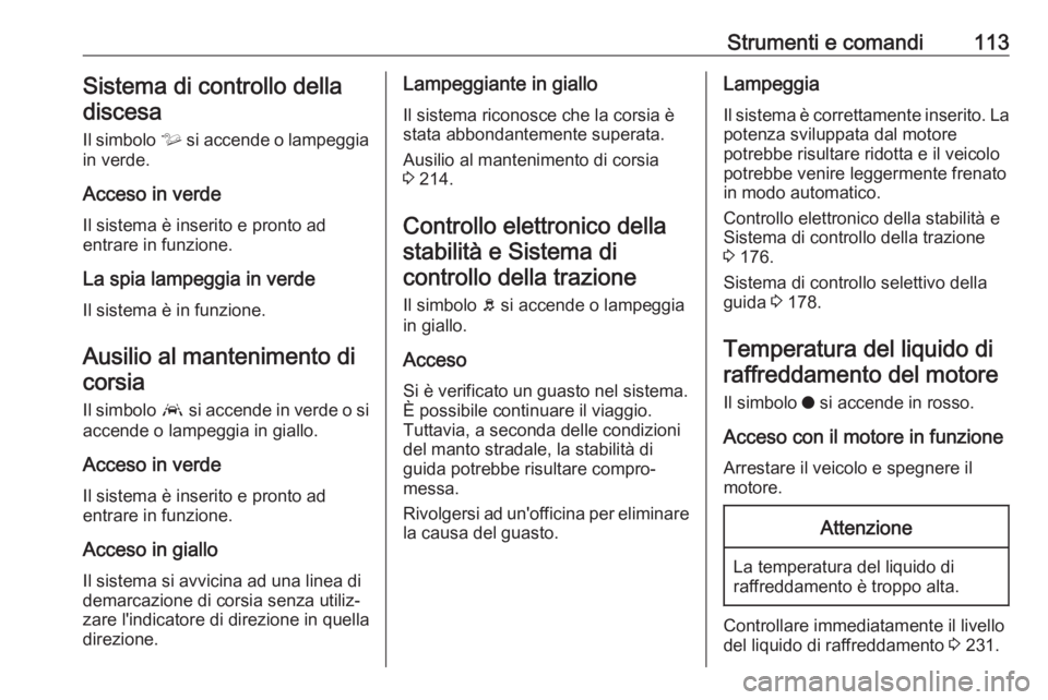 OPEL COMBO E 2019.1  Manuale di uso e manutenzione (in Italian) Strumenti e comandi113Sistema di controllo delladiscesa
Il simbolo  ò si accende o lampeggia
in verde.
Acceso in verde
Il sistema è inserito e pronto ad
entrare in funzione.
La spia lampeggia in ver OPEL COMBO E 2019.1  Manuale di uso e manutenzione (in Italian) Strumenti e comandi113Sistema di controllo delladiscesa
Il simbolo  ò si accende o lampeggia
in verde.
Acceso in verde
Il sistema è inserito e pronto ad
entrare in funzione.
La spia lampeggia in ver