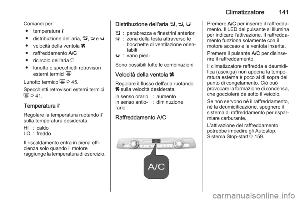 OPEL COMBO E 2019.1 Manuale di uso e manutenzione (in Italian) Climatizzatore141Comandi per:● temperatura n
● distribuzione dell'aria, l, M e K
● velocità della ventola x
● raffreddamento A/C
● ricircolo dell'aria u
● lunotto e specchi OPEL COMBO E 2019.1 Manuale di uso e manutenzione (in Italian) Climatizzatore141Comandi per:● temperatura n
● distribuzione dell'aria, l, M e K
● velocità della ventola x
● raffreddamento A/C
● ricircolo dell'aria u
● lunotto e specchi